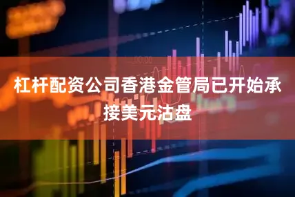 杠杆配资公司香港金管局已开始承接美元沽盘