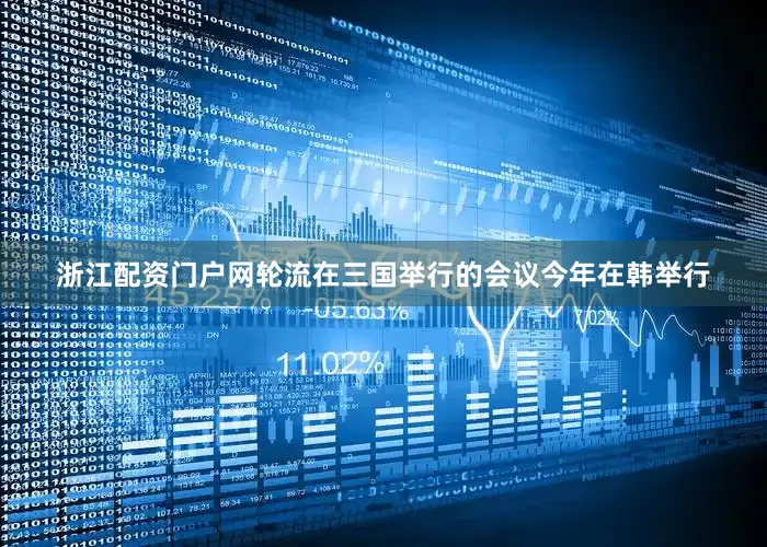 浙江配资门户网轮流在三国举行的会议今年在韩举行