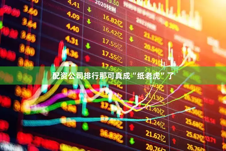 配资公司排行那可真成“纸老虎”了